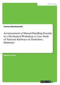 An Assessment of Manual Handling Hazards at a Mechanical Workshop. A Case Study of National Railways of Zimbabwe, Bulawayo