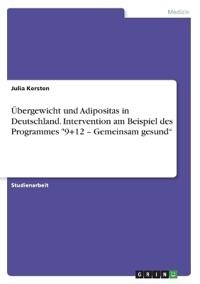 Übergewicht und Adipositas in Deutschland. Intervention am Beispiel des Programmes "9+12 - Gemeinsam gesund"
