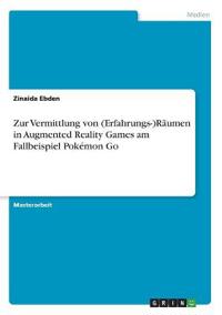 Zur Vermittlung von (Erfahrungs-)Räumen in Augmented Reality Games am  Fallbeispiel Pokémon Go