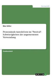 Pronominale Anredeform im "Parzival". Schwierigkeiten der angemessenen Verwendung