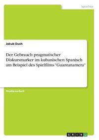 Der Gebrauch pragmatischer Diskursmarker im kubanischen Spanisch am Beispiel des Spielfilms "Guantanamera"