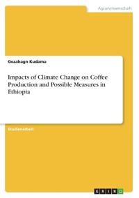 Impacts of Climate Change on Coffee Production and Possible Measures in Ethiopia