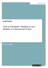 "Lost in Transition". Finding an own Identity as a Transsexual in Iran