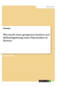 Was macht einen geeigneten Standort aus? Marketingplanung eines Fitnesstudios in Bremen