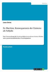 Ex Machina. Konsequenzen der Existenz als Subjekt