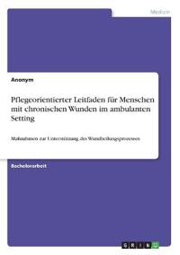 Pflegeorientierter Leitfaden für Menschen mit chronischen Wunden im ambulanten Setting