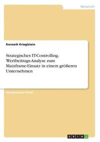 Strategisches IT-Controlling. Wertbeitrags-Analyse zum Mainframe-Einsatz in einem größeren Unternehmen