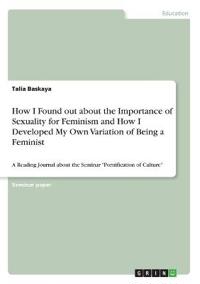How I Found out about the Importance of Sexuality for Feminism and How I Developed My Own Variation of Being a Feminist