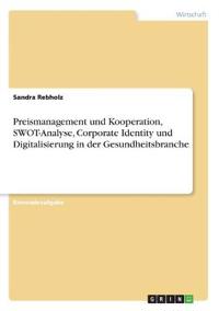 Preismanagement und Kooperation, SWOT-Analyse, Corporate Identity und Digitalisierung in der Gesundheitsbranche