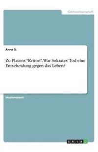 Zu Platons "Kriton". War Sokrates' Tod eine Entscheidung gegen das Leben?