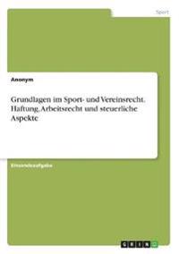 Grundlagen im Sport- und Vereinsrecht.  Haftung, Arbeitsrecht und steuerliche Aspekte