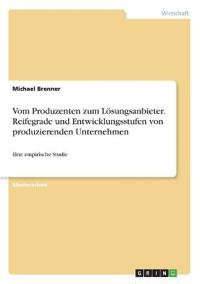 Vom Produzenten zum Lösungsanbieter. Reifegrade und Entwicklungsstufen von produzierenden Unternehmen