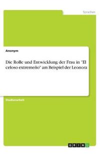 Die Rolle und Entwicklung der Frau in "El celoso extremeño" am Beispiel der Leonora
