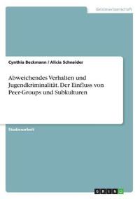 Abweichendes Verhalten und Jugendkriminalität. Der Einfluss von Peer-Groups und Subkulturen
