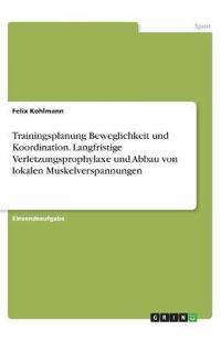 Trainingsplanung Beweglichkeit und Koordination. Langfristige Verletzungsprophylaxe und Abbau von lokalen Muskelverspannungen
