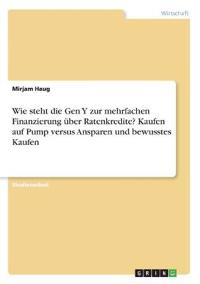 Wie steht die Gen Y zur mehrfachen Finanzierung über Ratenkredite? Kaufen auf Pump versus Ansparen und bewusstes Kaufen