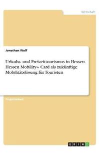 Urlaubs- und Freizeittourismus in Hessen. Hessen Mobility+ Card als zukünftige Mobilitätslösung für Touristen