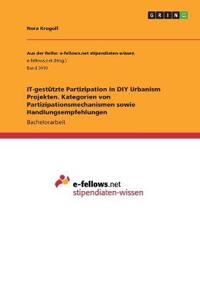 IT-gestützte Partizipation in DIY Urbanism Projekten. Kategorien von Partizipationsmechanismen sowie Handlungsempfehlungen