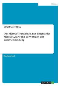 Das Mérode-Triptychon. Das Enigma des Mérode-Altars und der Versuch der Wahrheitsfindung