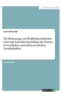 Die Bedeutung von Weiblichkeitsidealen. Leid und Schönheitspraktiken bei Frauen in westlichen und nicht-westlichen Gesellschaften
