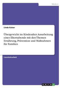 Übergewicht im Kindesalter. Ausarbeitung eines Elternabends mit den Themen Ernährung, Prävention und Maßnahmen für Familien