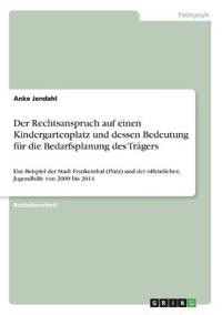 Der Rechtsanspruch auf einen Kindergartenplatz und dessen Bedeutung für die Bedarfsplanung des Trägers