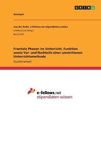Frontale Phasen im Unterricht. Funktion sowie Vor- und Nachteile einer umstrittenen Unterrichtsmethode