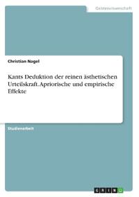 Kants Deduktion der reinen ästhetischen Urteilskraft. Apriorische und empirische Effekte