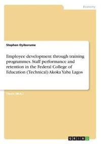 Employee development through training programmes. Staff performance and retention in the Federal College of Education (Technical) Akoka Yaba Lagos