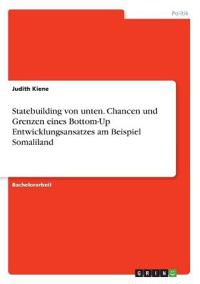 Statebuilding von unten. Chancen und Grenzen eines Bottom-Up Entwicklungsansatzes am Beispiel Somaliland