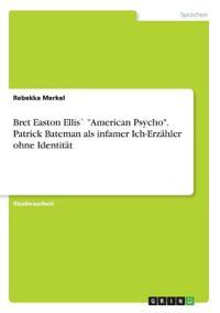 Bret Easton Ellis` "American Psycho". Patrick Bateman als infamer Ich-Erzähler ohne Identität
