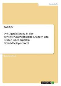 Die Digitalisierung in der Versicherungswirtschaft. Chancen und Risiken einer digitalen Gesundheitsplattform