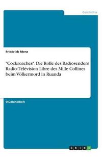 "Cockroaches". Die Rolle des Radiosenders Radio-Télévision Libre des Mille Collines beim Völkermord in Ruanda