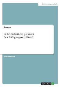 Ist Leiharbeit ein prekäres Beschäftigungsverhältnis?