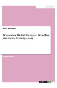 Kommunale Bauleitplanung als Grundlage räumlicher Gesamtplanung