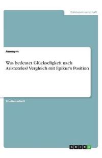 Was bedeutet Glückseligkeit nach Aristoteles? Vergleich mit Epikur's Position