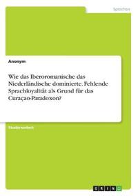 Wie das Iberoromanische das Niederländische dominierte. Fehlende Sprachloyalität als Grund für das Curaçao-Paradoxon?