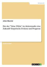 Hat der "Value Effekt" im Aktienmarkt eine Zukunft? Empirische Evidenz und Prognose