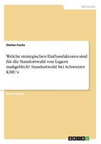 Welche strategischen Einflussfaktoren sind für die Standortwahl von Lagern maßgeblich? Standortwahl bei Schweizer KMU's