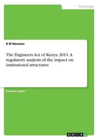 The Engineers Act of Kenya 2011. A regulatory analysis of the impact on institutional structures