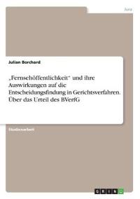 ¿Fernsehöffentlichkeit¿ und ihre Auswirkungen auf die Entscheidungsfindung in Gerichtsverfahren. Über das Urteil des BVerfG
