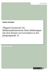 "Flipped Classroom" im Mathematikunterricht. Erste Erfahrungen mit dem Einsatz von Lernvideos in der Jahrgangsstufe 11