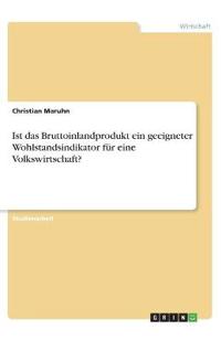 Ist das Bruttoinlandprodukt ein geeigneter Wohlstandsindikator für eine Volkswirtschaft?