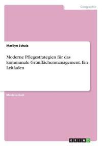 Moderne Pflegestrategien für das kommunale Grünflächenmanagement. Ein Leitfaden
