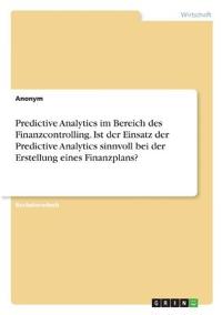 Predictive Analytics im Finanzcontrolling. Ist der Einsatz von Predictive Analytics sinnvoll bei der Erstellung eines Finanzplans?