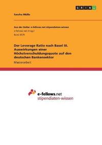 Der Leverage Ratio nach Basel III. Auswirkungen einer Höchstverschuldungsquote auf den deutschen Bankensektor