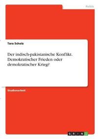 Der indisch-pakistanische Konflikt. Demokratischer Frieden oder demokratischer Krieg?
