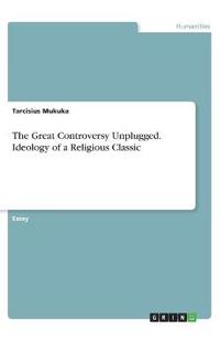 The Great Controversy Unplugged. Ideology of a Religious Classic
