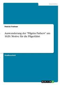 Auswanderung der "Pilgrim Fathers" um 1620. Motive für die Pilgerfahrt