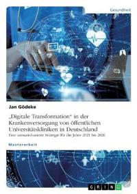 "Digitale Transformation" in der Krankenversorgung von öffentlichen Universitätskliniken in Deutschland. Eine szenariobasierte Strategie für die Jahre 2021 bis 2026